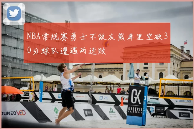 NBA常规赛勇士不敌灰熊库里空砍30分球队遭遇两连败